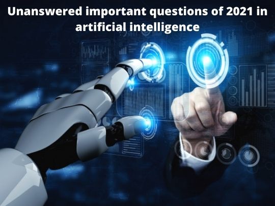 You are currently viewing Unanswered important questions of 2021 in artificial intelligence
