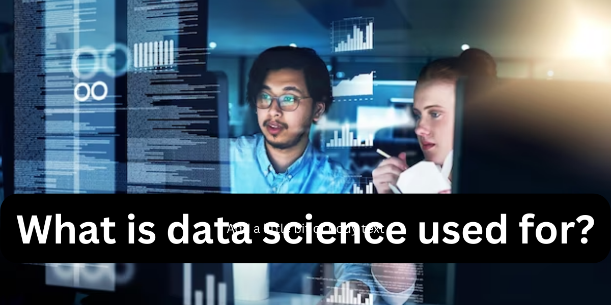 You are currently viewing What is data science used for?