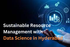 Sustainable Resource Management with Data Science in Hyderabad